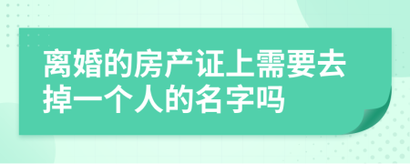 离婚的房产证上需要去掉一个人的名字吗