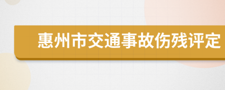 惠州市交通事故伤残评定