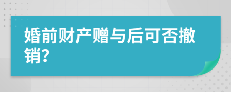 婚前财产赠与后可否撤销？