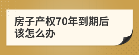 房子产权70年到期后该怎么办