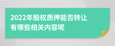 2022年股权质押能否转让有哪些相关内容呢