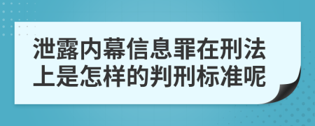 泄露内幕信息罪在刑法上是怎样的判刑标准呢