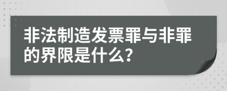 非法制造发票罪与非罪的界限是什么？