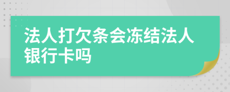 法人打欠条会冻结法人银行卡吗