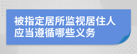 被指定居所监视居住人应当遵循哪些义务