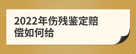 2022年伤残鉴定赔偿如何给