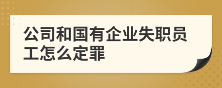 公司和国有企业失职员工怎么定罪