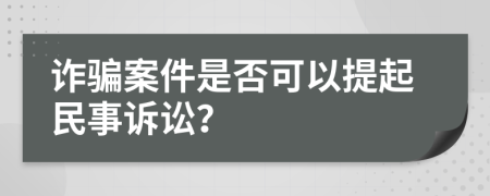 诈骗案件是否可以提起民事诉讼？