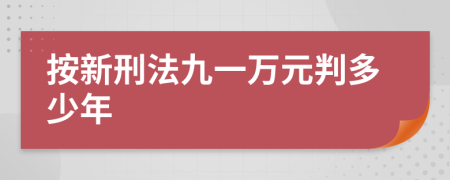 按新刑法九一万元判多少年