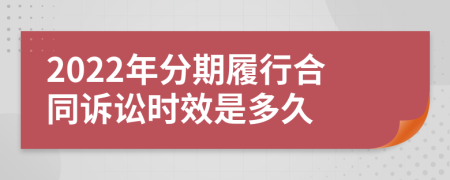 2022年分期履行合同诉讼时效是多久