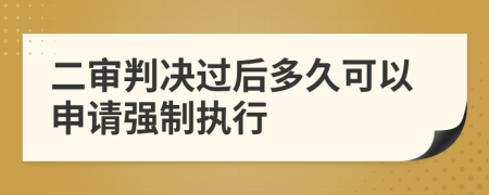 二审判决过后多久可以申请强制执行