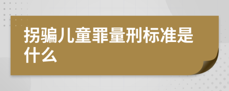 拐骗儿童罪量刑标准是什么