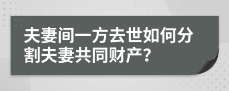 夫妻间一方去世如何分割夫妻共同财产？