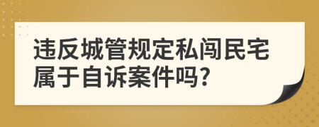 违反城管规定私闯民宅属于自诉案件吗?