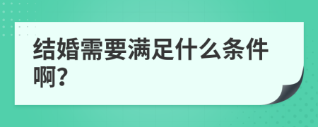 结婚需要满足什么条件啊？