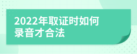 2022年取证时如何录音才合法