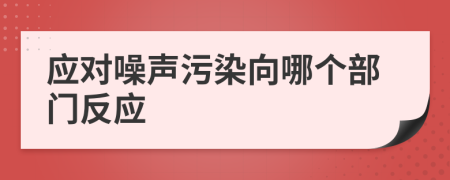 应对噪声污染向哪个部门反应