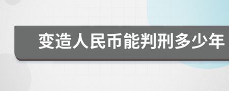 变造人民币能判刑多少年