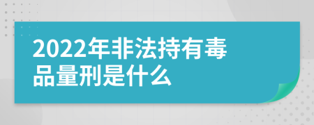 2022年非法持有毒品量刑是什么