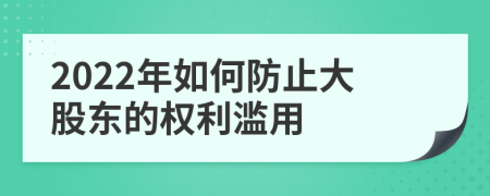 2022年如何防止大股东的权利滥用