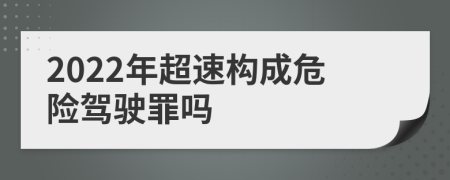 2022年超速构成危险驾驶罪吗