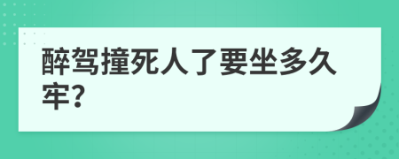 醉驾撞死人了要坐多久牢？