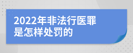 2022年非法行医罪是怎样处罚的