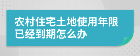 农村住宅土地使用年限已经到期怎么办