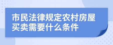 市民法律规定农村房屋买卖需要什么条件