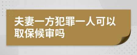 夫妻一方犯罪一人可以取保候审吗