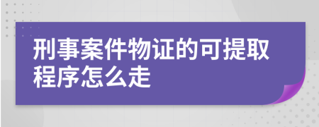 刑事案件物证的可提取程序怎么走