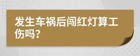 发生车祸后闯红灯算工伤吗？