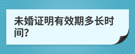 未婚证明有效期多长时间？