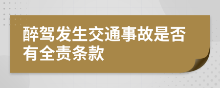 醉驾发生交通事故是否有全责条款