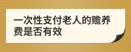 一次性支付老人的赡养费是否有效