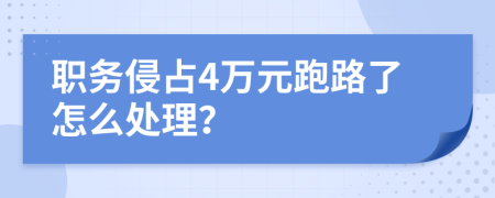 职务侵占4万元跑路了怎么处理？
