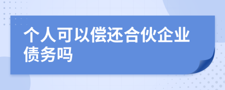 个人可以偿还合伙企业债务吗