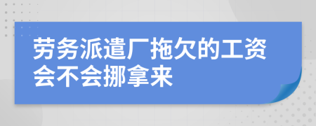 劳务派遣厂拖欠的工资会不会挪拿来