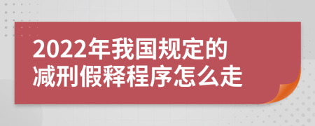 2022年我国规定的减刑假释程序怎么走