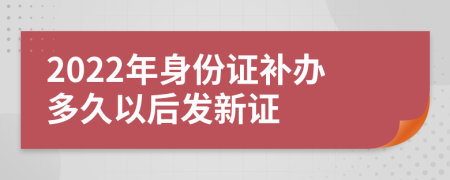 2022年身份证补办多久以后发新证