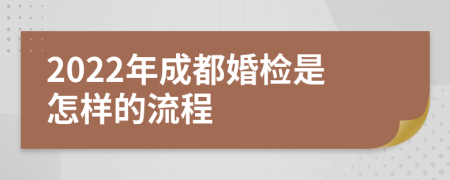 2022年成都婚检是怎样的流程