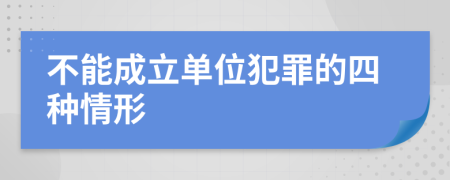 不能成立单位犯罪的四种情形