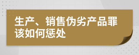 生产、销售伪劣产品罪该如何惩处