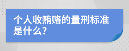 个人收贿赂的量刑标准是什么？