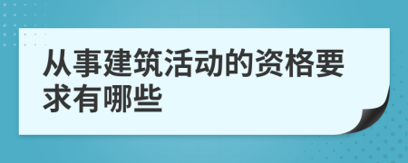 从事建筑活动的资格要求有哪些