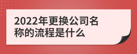 2022年更换公司名称的流程是什么