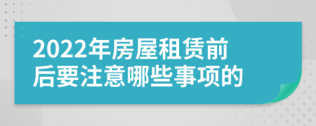 2022年房屋租赁前后要注意哪些事项的