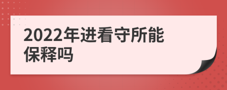 2022年进看守所能保释吗