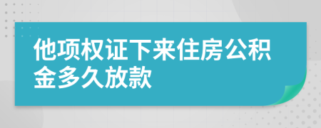 他项权证下来住房公积金多久放款