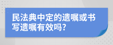 民法典中定的遗嘱或书写遗嘱有效吗?